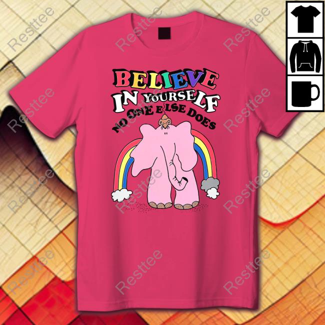 Official Believe In Yourself, No One Else Does TShirts Shirts That Go Hard