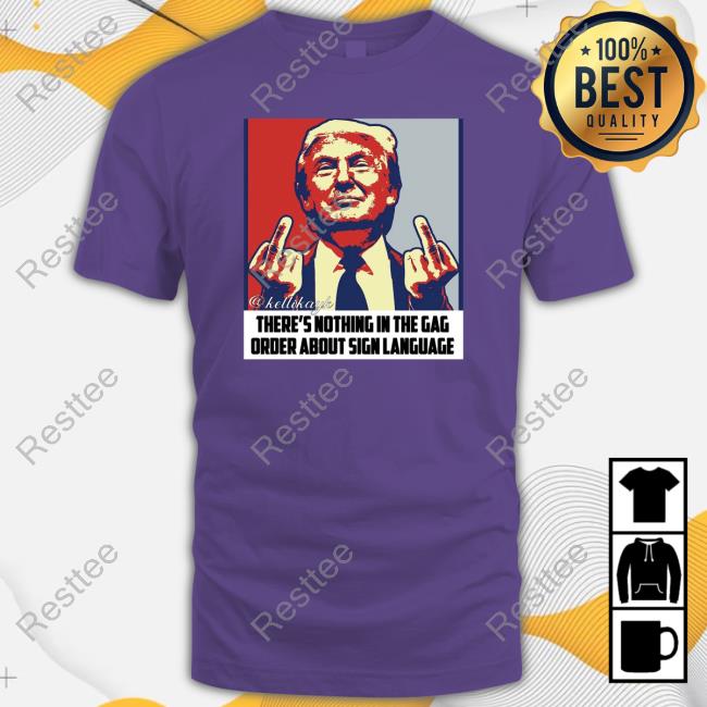 Trump There's Nothing In The Gag Order About Sign Language Shirts