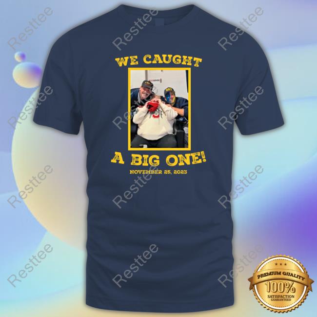 We Caught A Big One November 25 2023 T Shirts