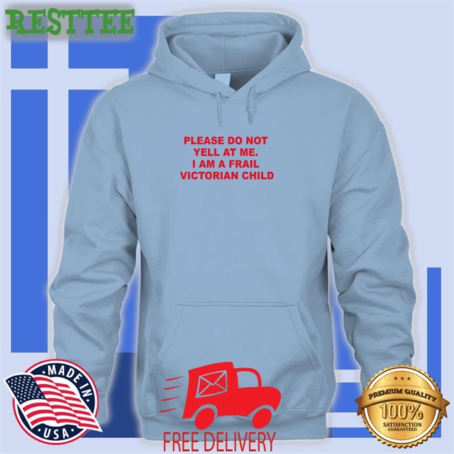 Please Do Not Yell At Me I Am A Frail Victorian Child T Shirt Thomas Headon Please Do Not Yell At Me I Am A Frail Victorian Child T Shirt