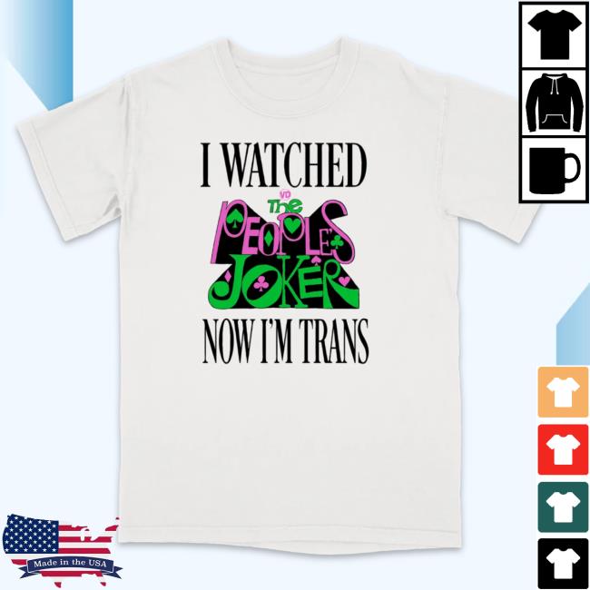 I Watched The People Joker Now I'm Trans T-Shirts