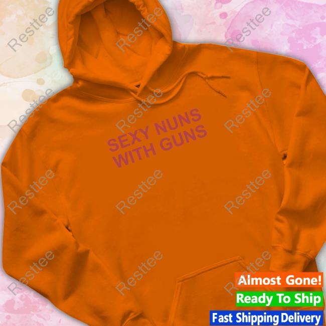 Netflix Is Scared Of Sexy Nuns With Guns Hooded Sweatshirt Realkimshady Netflix Is Scared Of Sexy Nuns With Guns Tee Realkimshady