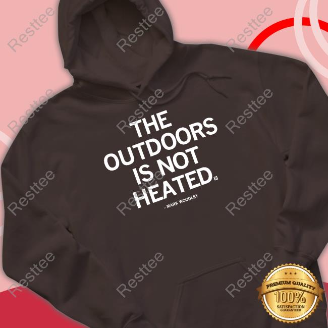 The Outdoors Is Not Heated Tee Shirt