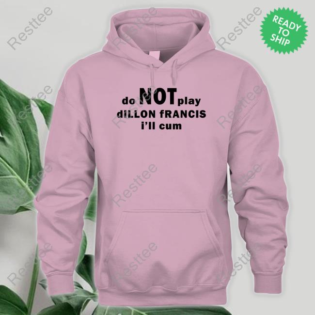 Do Not Play Dillon Francis I'll Cum White Shirt Dillonfrancis Merch Do Not Play Dillon Francis I'll Cum White Hooded Sweatshirt