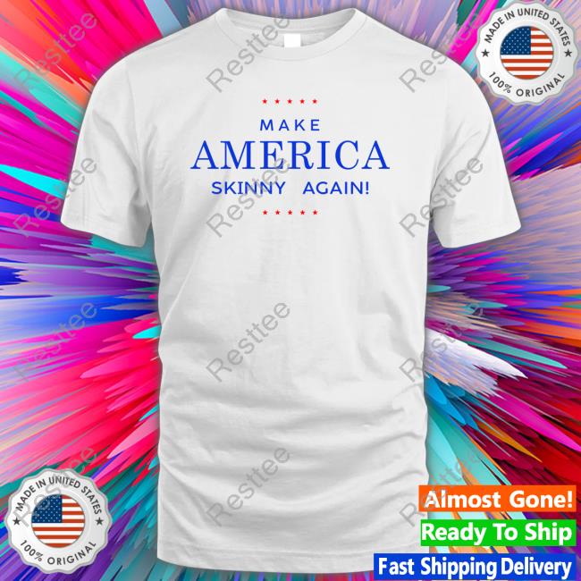 Make America Skinny Again T Shirt