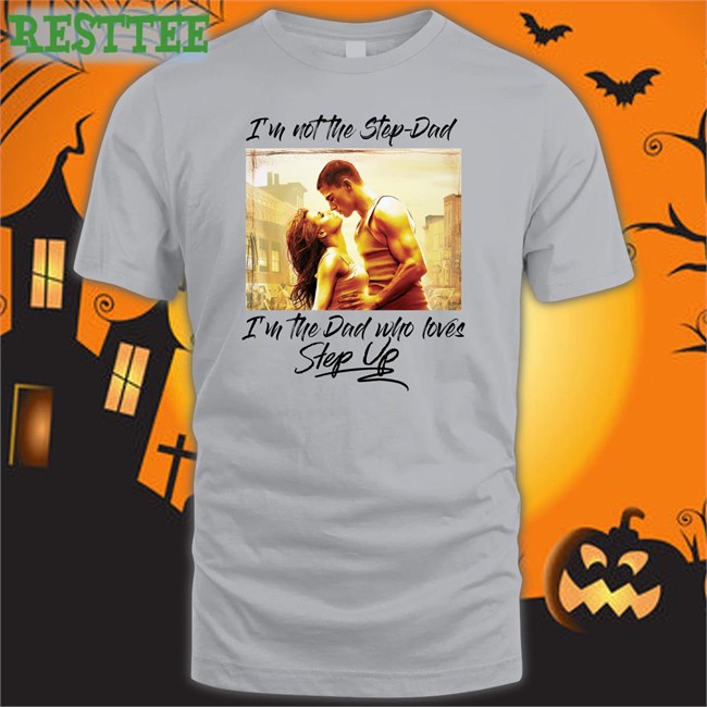 I'm Not The Step Dad I'm The Dad Who Loves Step Up T-Shirt