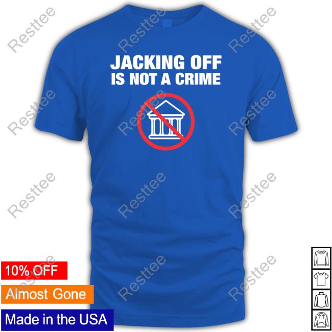 Shirtbimbo Jacking Off Is Not A Crime Tee Shirt Jacking Off Is Not A Crime Shirts Shirtbimbo