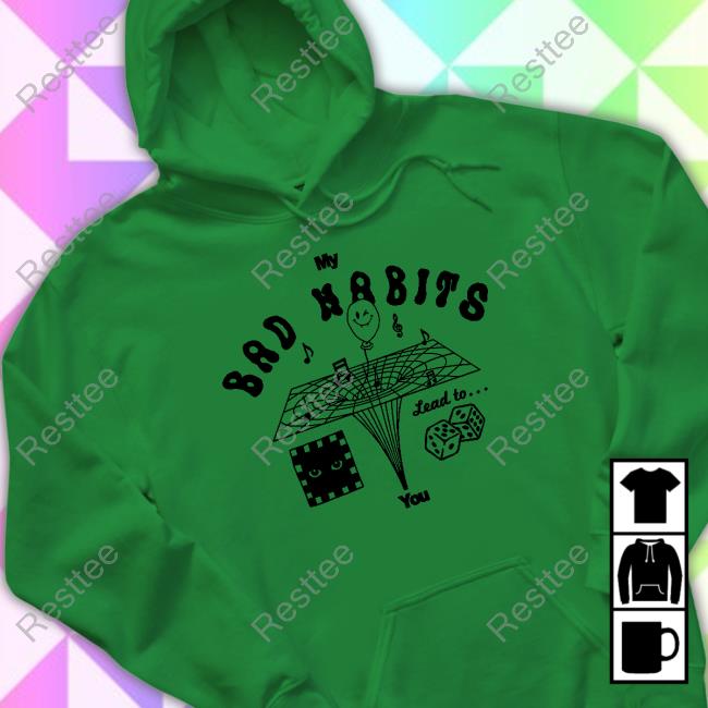 My Bad Habits Lead To You Shirt