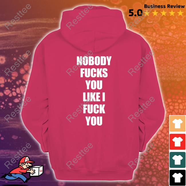 Nobody Fucks You Like I Fuck You Hat Nobody Fucks You Like I Fuck You Unisex T Shirt