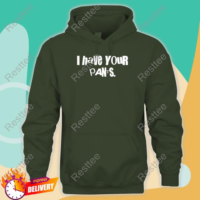Sal Vulcano I Have Your Pants Shirt Official Sal Vulcano I Have Your Pants Tee