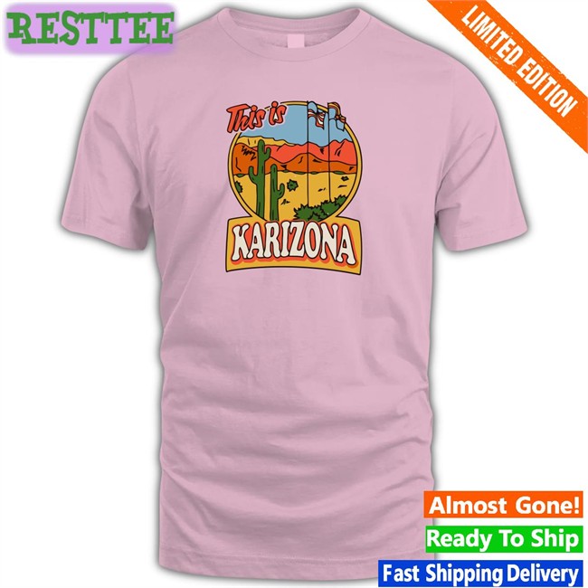 Original Karilake This Is Karizona Shirt Tyler Bowyer Karilake This Is Karizona Hoodie Tyler Bowyer