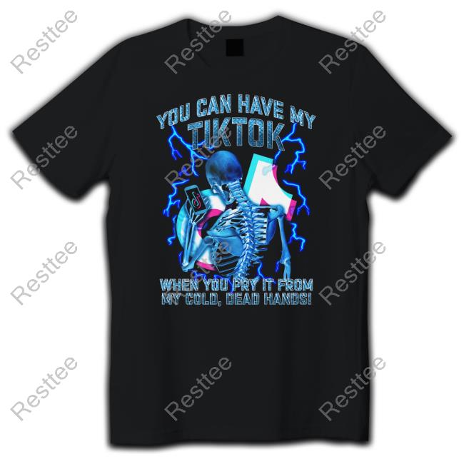 You Can Have My Tiktok When You Pry It From My Cold Dead Hands T Shirt