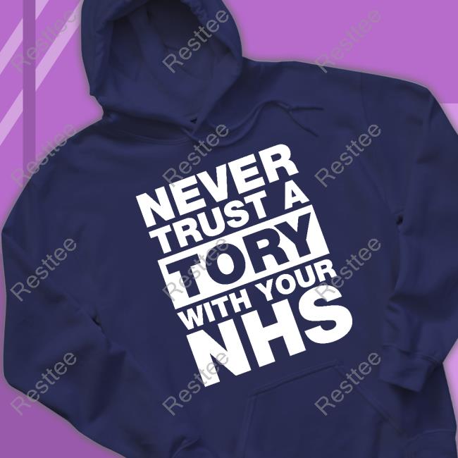 Never Trust A Tory With Your Nhs Tee Shirt Official Never Trust A Tory With Your Nhs Shirts