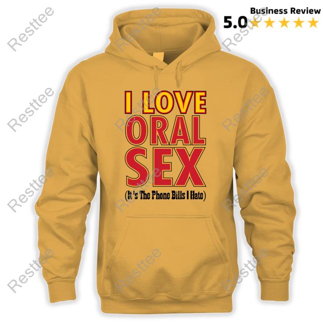 I Love Oral Sex It's The Phone Bills I Hate Tee Shirt