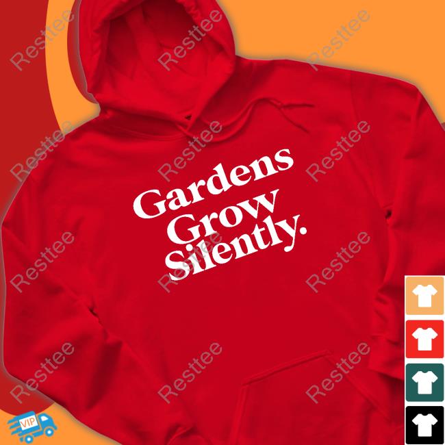 Gardens Grow Silently Shirt