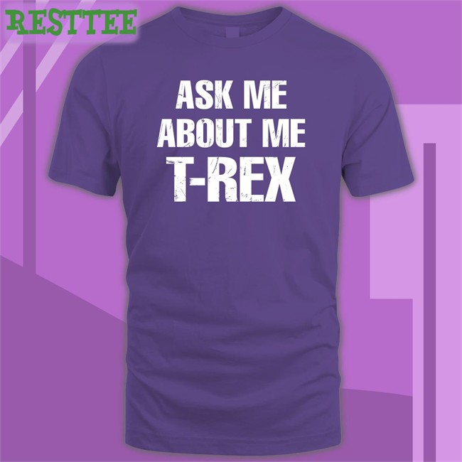 Ask Me About My T-Rex Tee Rainygay