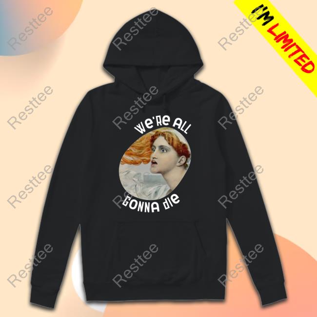 Kassandra We're All Gonna Die Shirt 2024