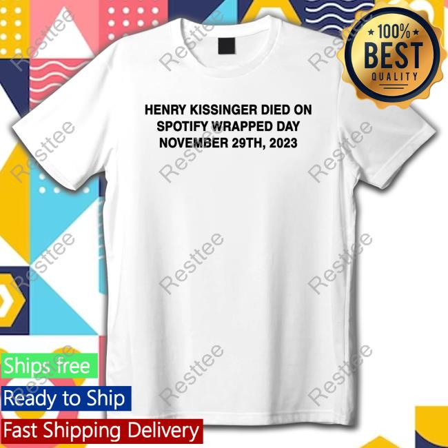 Henry Kissinger Died On Spotify Wrapped Day November 29Th 2023 Tee