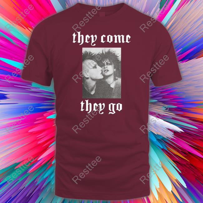 They Come They Go TShirts Official R13 They Come They Go TShirts