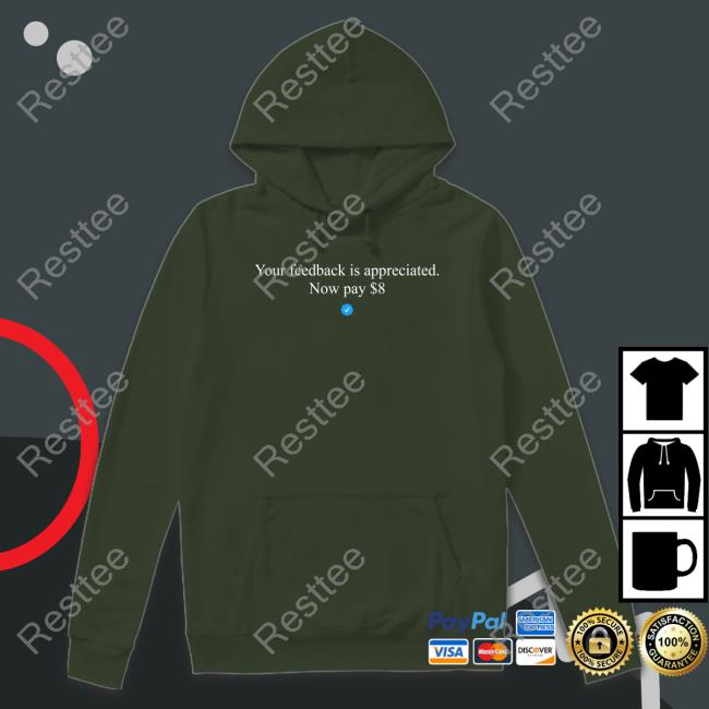 Your Feedback Is Appreciated Now Pay $8 Tee