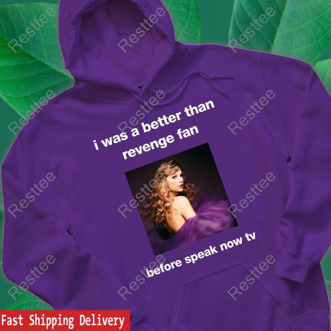Taylor Swift I Was A Better Than Revenge Fan Before Speak Now Tv Shirts Maroonswiftieee Taylor Swift I Was A Better Than Revenge Fan Before Speak Now Tv Shirts Maroonswiftieee
