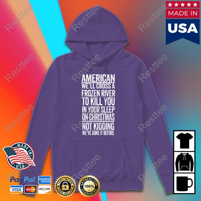 American We'll Cross A Frozen River To Kill You In Your Sleep On Christmas Tee Shirt Official American We'll Cross A Frozen River To Kill You In Your Sleep On Christmas Shirt