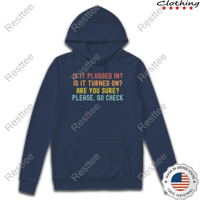 Is It Plugged In Is It Turned On Are You Sure Please Go Check Shirt Hunter Mcconnell