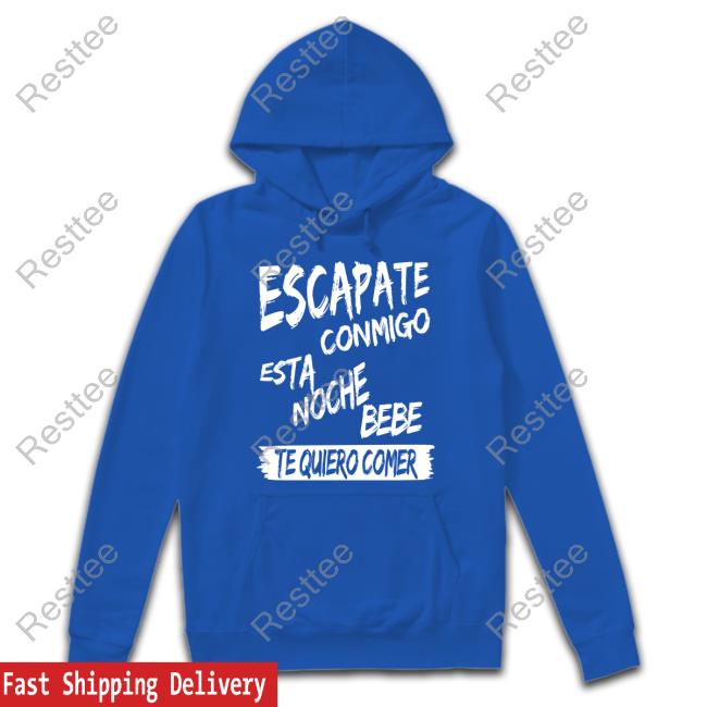 Escapate Conmigo Esta Noche Bebe Te Quiero Comer T-Shirt Escapate Conmigo Esta Noche Bebe Te Quiero Comer Hoodie