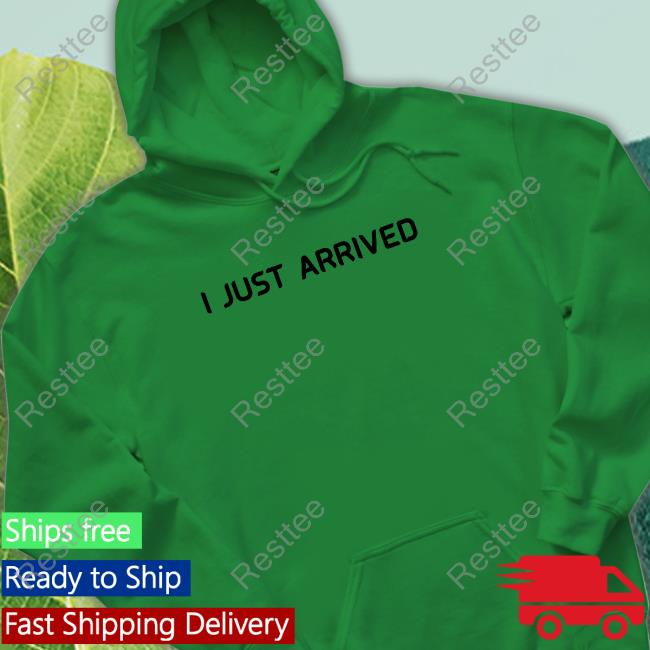 I Just Arrived Tee Shirt