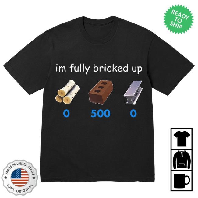 Im Fully Bricked Up Shirt