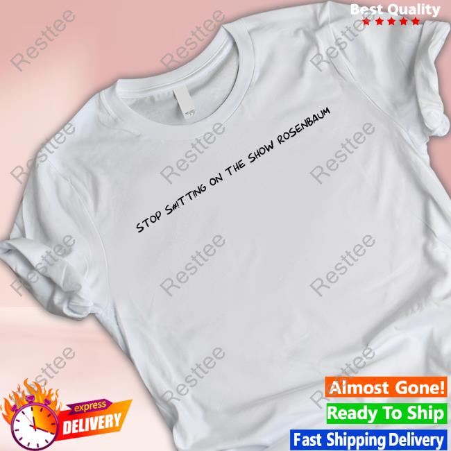 Stop S#!Tt!Ng On The Show Rosenbaum T-Shirt