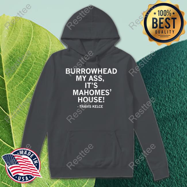 Raygun Merch Travis Kelce Burrowhead My Ass It's Mahomes' House Tee Shirt Raygun Merch Travis Kelce Burrowhead My Ass It's Mahomes' House Hoodie