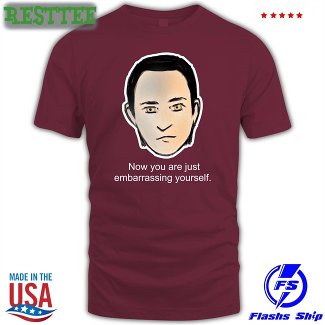 Brent Spiner Now You Are Just Embarrassing Yourself T-Shirt Roxcraft