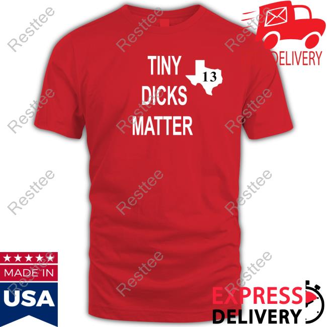 Tiny Dicks Matter Texas 13 Shirts