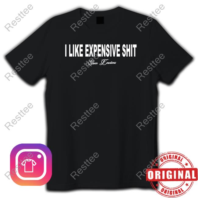 Official Seven Emotions I Like Expensive Shit T Shirts