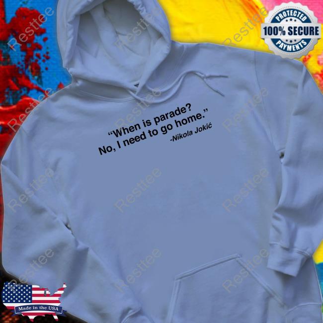 Nikola Jokić When Is Parade No I Need To Go Home Shirt