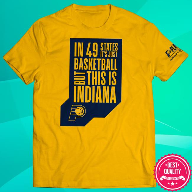 In 49 States It’S Just Basketball, But This Is Indiana New T-Shirt