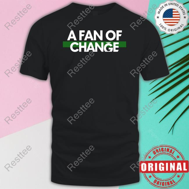 A Fan Of Change Shirt