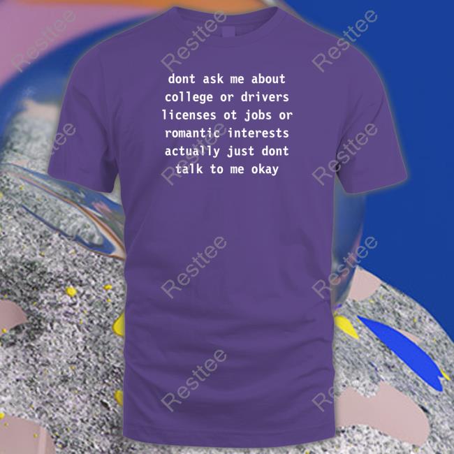 Dont Ask Me About College Or Drivers Shirt Dont Ask Me About College Or Drivers Hoodie Avanti