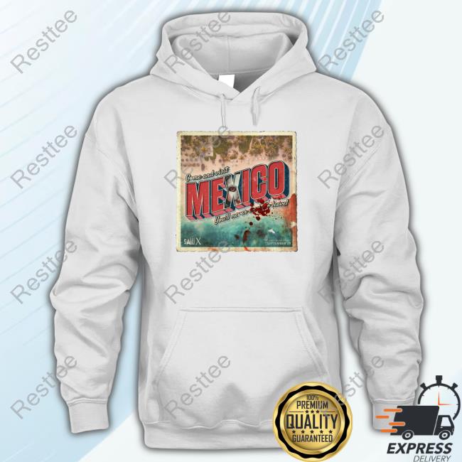 Come And Visit Mexico You'll Never Want To Leave T Shirt