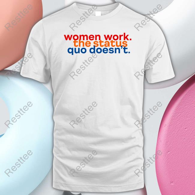 Chelsea Handler Women Work The Status Quo Doesn't T Shirts