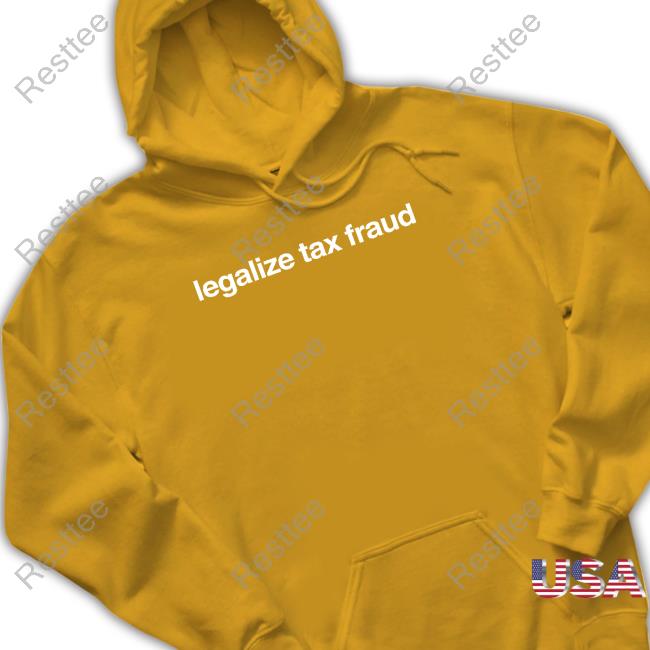 Foundmyhoodie Merch Legalize Tax Fraud Tee Legalize Tax Fraud Shirts