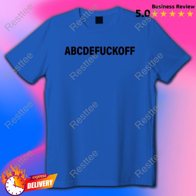 Shirts That Go Hard Abcdefuckoff Tee Shirt Shirtsthtgohard Abcdefuckoff Tee