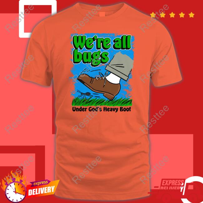 Shirts That Go Hard Goodshirts Merch We're All Bugs Under God's Boot Shirt Goodshirts Merch Shirts That Go Hard We're All Bugs Under God's Boot Shirt