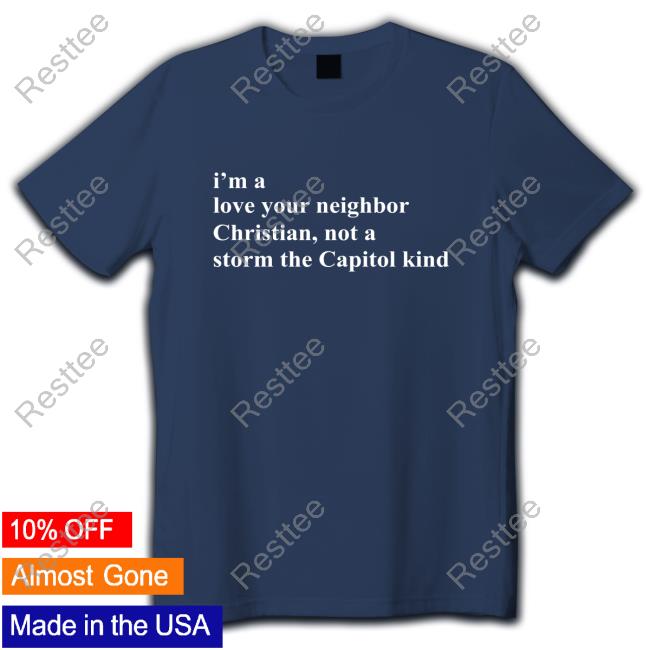 I'm A Love Your Neighbor Christian Not A Storm The Capitol Kind Tee