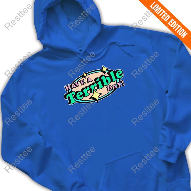 Have A Terrible Day Shirt Shirts That Go Hard Have A Terrible Day Shirts