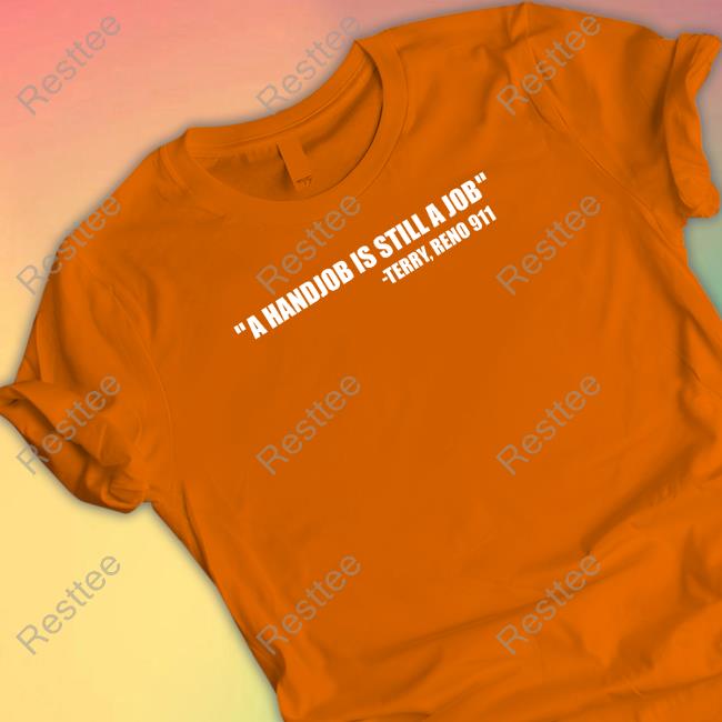 Swardsonshirts Merch A Handjob Is Still A Job Terry Reno 911 T Shirt Nick Swardson Swardsonshirts Merch A Handjob Is Still A Job Terry Reno 911 Hooded Sweatshirt Nick Swardson