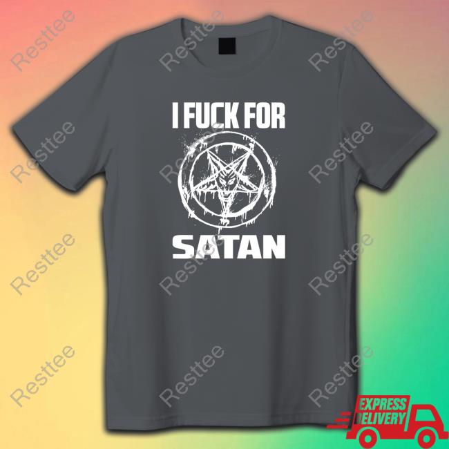 Popcultureangel I Fuck For Satan Tee Lohanisgod Official I Fuck For Satan T-Shirt