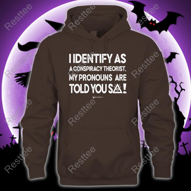 Official Wearechange Merch I Identify As A Conspiracy Theorist My Pronouns Are Told You So Long Sleeve