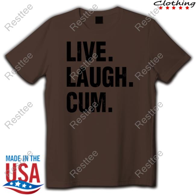 Live Laugh Cum T-Shirt